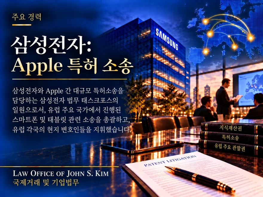 짙은 청색 바탕의 주요 경력 카드. 불 밝힌 삼성 사옥 위로 점으로 그려진 유럽 지도와 금색 연결선, 회의실에서 화면을 보는 사람들이 배치되고, 오른쪽 아래에는 “지식재산권”, “특허소송”, “유럽 주요 관할권”이라 적힌 책과 “PATENT LITIGATION” 서류, 만년필이 놓여 있습니다. “삼성전자: Apple 특허 소송” 제목 아래 유럽 소송 총괄과 현지 변호인 지휘를 요약한 본문이 있습니다. 카드 하단에는 Law Office of John S. Kim 로고와 “국제거래 및 기업법무” 표기가 있습니다.
